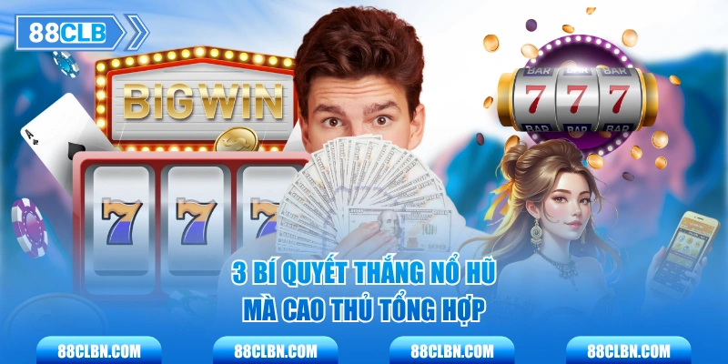 3 bí quyết thắng nổ hũ mà cao thủ tổng hợp