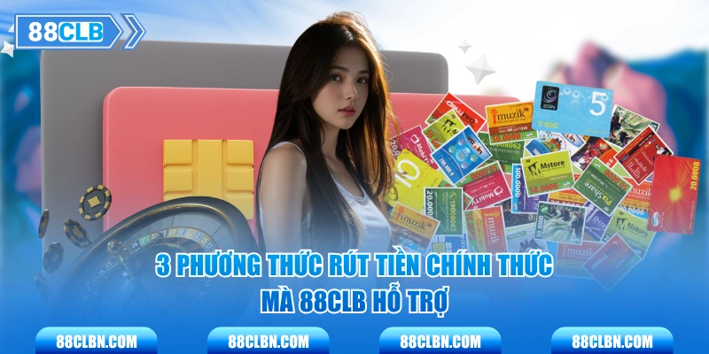 3 phương thức rút tiền chính thức mà 88CLB hỗ trợ 