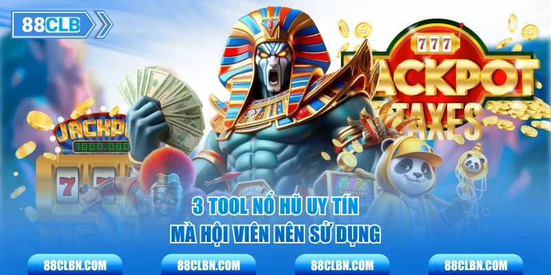 3 tool nổ hũ uy tín mà hội viên nên sử dụng