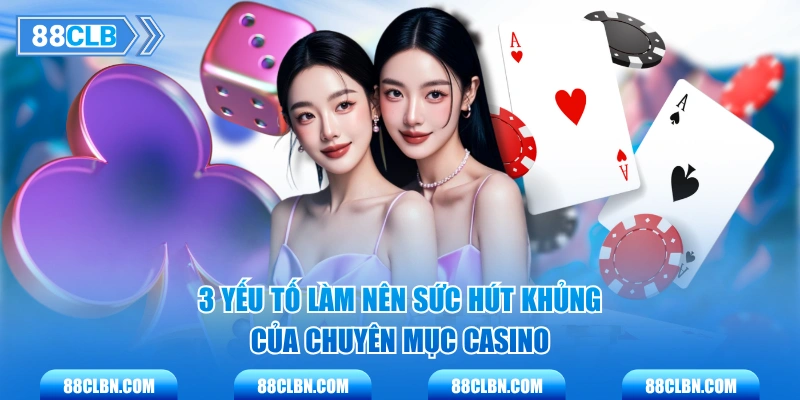 3 yếu tố làm nên sức hút khủng của chuyên mục casino