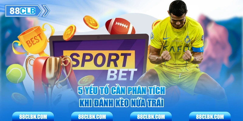 5 yếu tố cần phân tích khi đánh kèo nửa trái