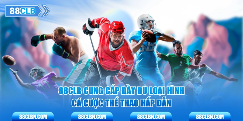 88CLB cung cấp đầy đủ loại hình cá cược thể thao hấp dẫn