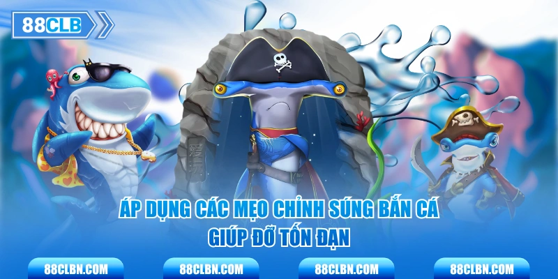 Áp dụng các mẹo chỉnh súng bắn cá giúp đỡ tốn đạn