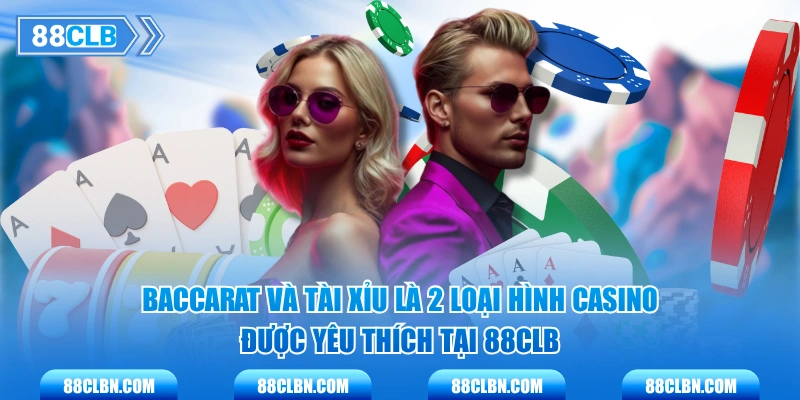 Baccarat và tài xỉu là 2 loại hình casino được yêu thích tại 88CLB