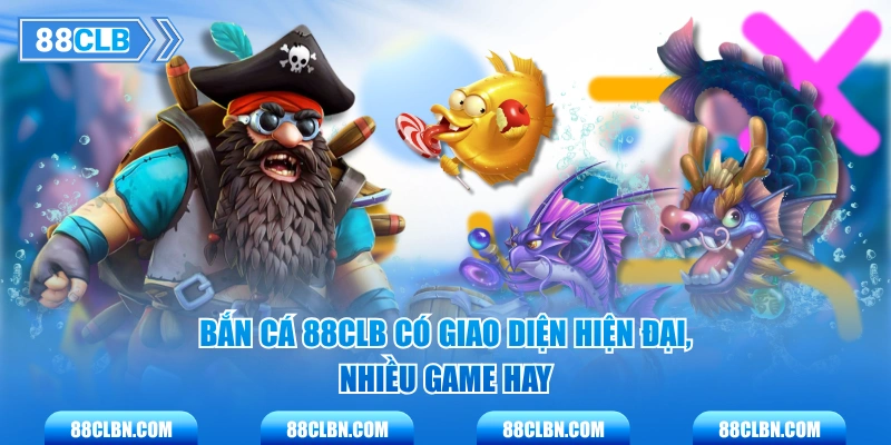 Bắn cá 88CLB có giao diện hiện đại, nhiều game hay