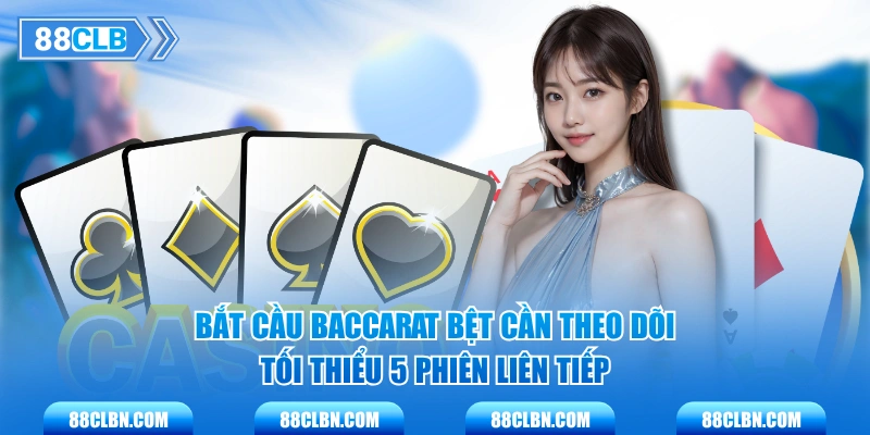 Bắt cầu baccarat bệt cần theo dõi tối thiểu 5 phiên liên tiếp