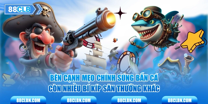 Bên cạnh mẹo chỉnh súng bắn cá còn nhiều bí kíp săn thưởng khác