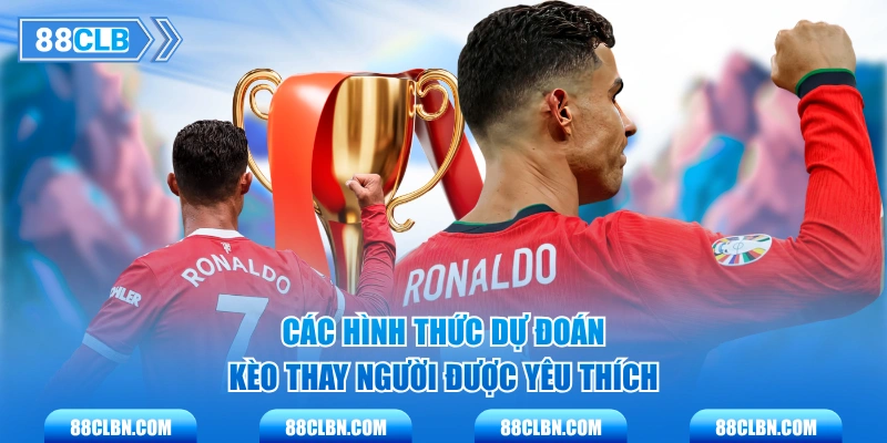 Các hình thức dự đoán kèo thay người được yêu thích