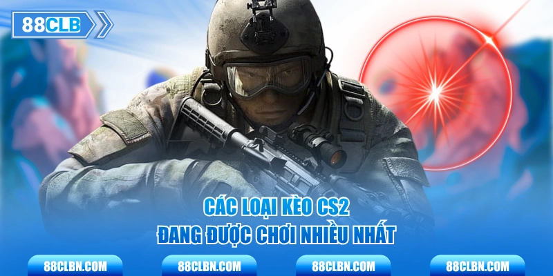 Các loại kèo CS2 đang được chơi nhiều nhất