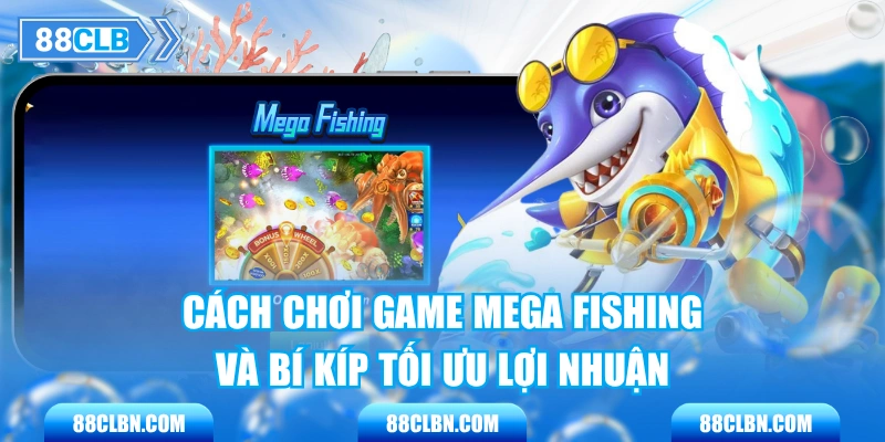 Cách Chơi Game Mega Fishing Và Bí Kíp Tối Ưu Lợi Nhuận