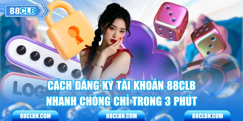 Cách Đăng Ký Tài Khoản 88CLB Nhanh Chóng Chỉ Trong 3 Phút