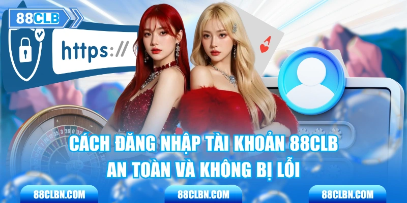 Cách Đăng Nhập Tài Khoản 88CLB An Toàn Và Không Bị Lỗi