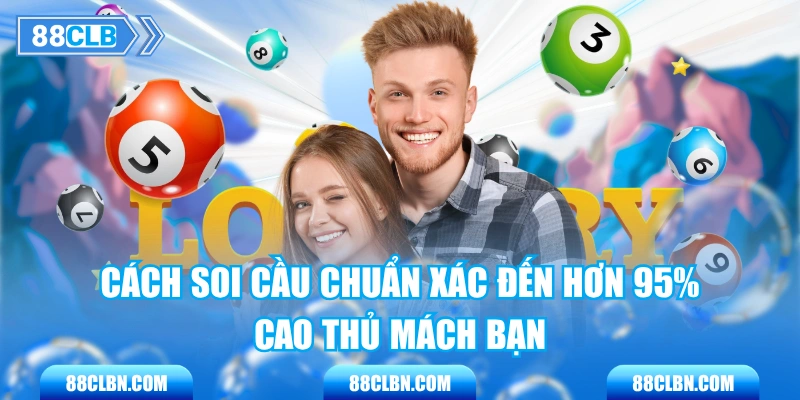 Cách Soi Cầu Chuẩn Xác Đến Hơn 95% - Cao Thủ Mách Bạn