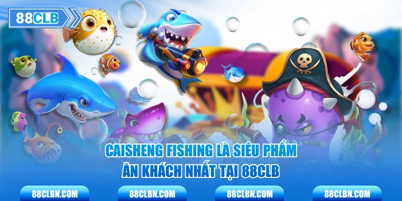 Caisheng Fishing là siêu phẩm ăn khách nhất tại 88CLB