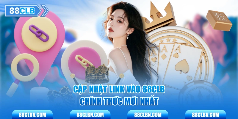 Cập nhật link vào 88CLB chính thức mới nhất