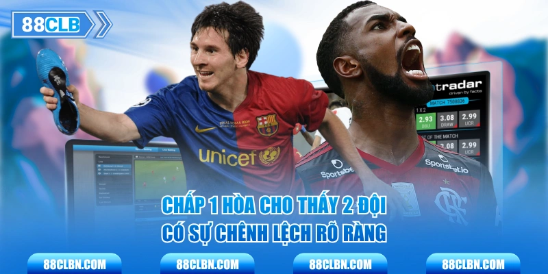 Chấp 1 hòa cho thấy 2 đội có sự chênh lệch rõ ràng