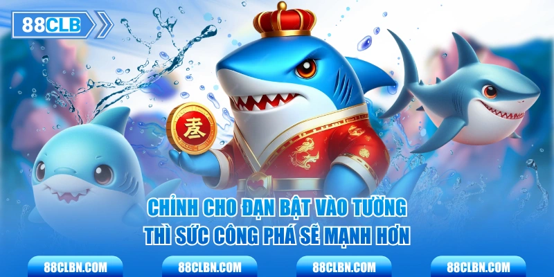Chỉnh cho đạn bật vào tường thì sức công phá sẽ mạnh hơn