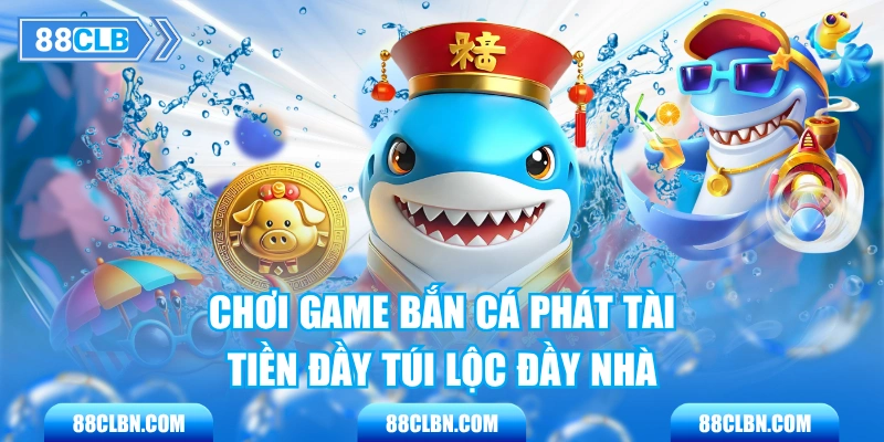 Chơi Game Bắn Cá Phát Tài - Tiền Đầy Túi Lộc Đầy Nhà