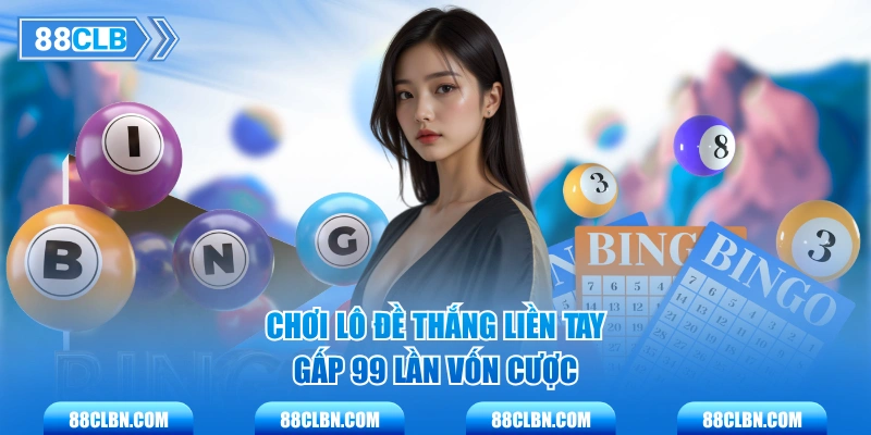 Chơi lô đề thắng liền tay gấp 99 lần vốn cược