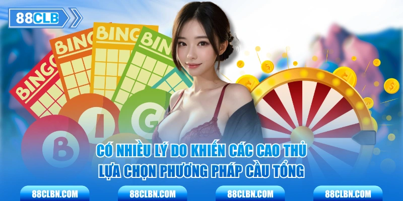 Có nhiều lý do khiến các cao thủ lựa chọn phương pháp cầu tổng