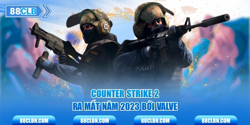 Counter Strike 2 ra mắt năm 2023 bởi Valve