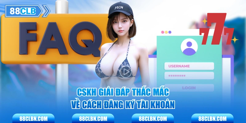 CSKH giải đáp thắc mắc về cách đăng ký tài khoản