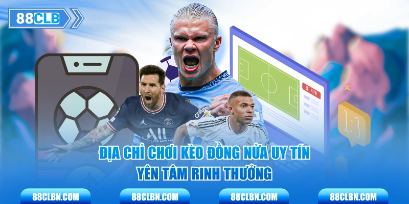 Địa chỉ chơi kèo đồng nửa uy tín yên tâm rinh thưởng