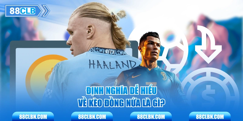 Định nghĩa dễ hiểu về kèo đồng nửa là gì?