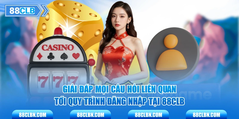 Giải đáp mọi câu hỏi liên quan tới quy trình đăng nhập tại 88CLB