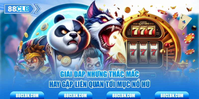 Giải đáp những thắc mắc hay gặp liên quan tới mục Nổ Hũ