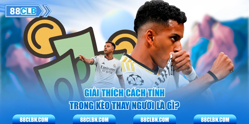 Giải thích cách tính trong kèo thay người là gì?