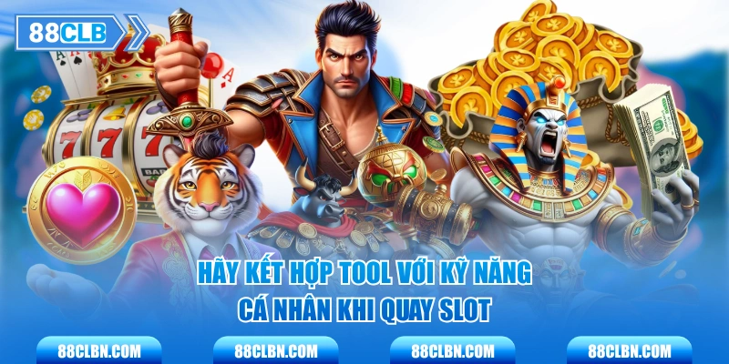 Hãy kết hợp tool với kỹ năng cá nhân khi quay slot