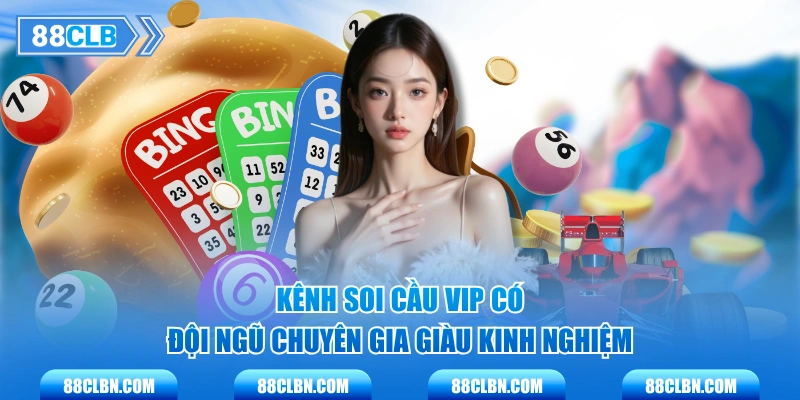 Kênh soi cầu vip có đội ngũ chuyên gia giàu kinh nghiệm