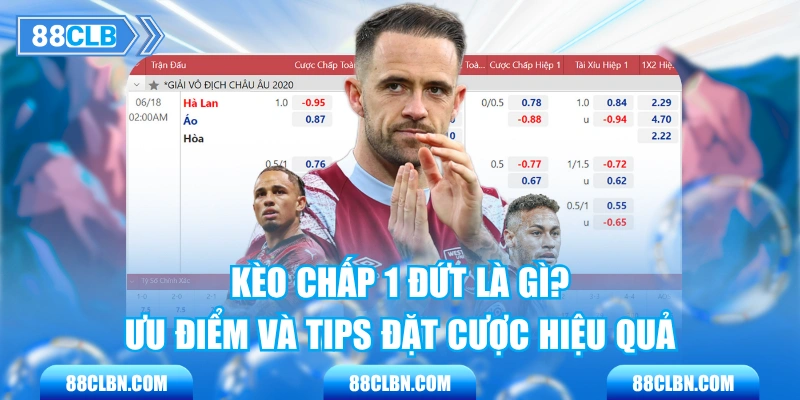 Kèo Chấp 1 Đứt Là Gì? Ưu Điểm Và Tips Đặt Cược Hiệu Quả