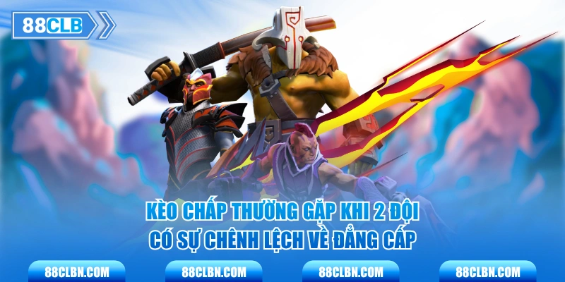 Kèo chấp thường gặp khi 2 đội có sự chênh lệch về đẳng cấp