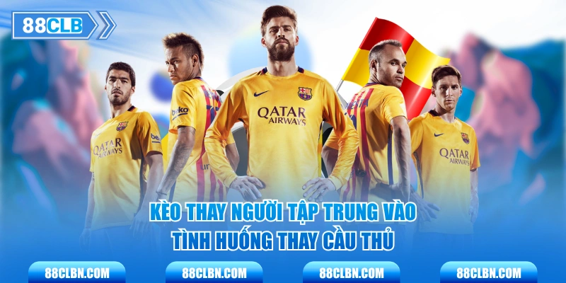 Kèo thay người tập trung vào tình huống thay cầu thủ