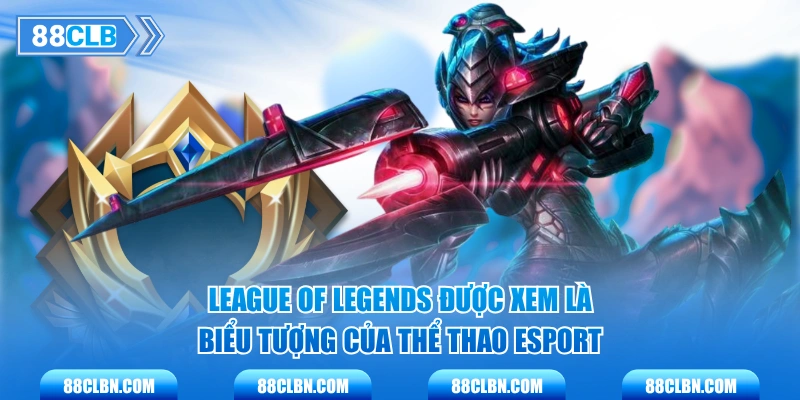 League of Legends được xem là biểu tượng của thể thao Esport