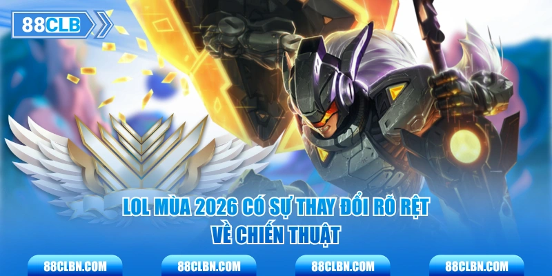 LOL mùa 2026 có sự thay đổi rõ rệt về chiến thuật