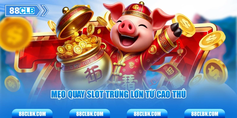 Mẹo quay slot trúng lớn từ cao thủ