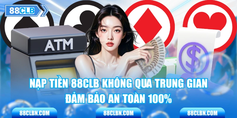Nạp Tiền 88CLB Không Qua Trung Gian - Đảm Bảo An Toàn 100%