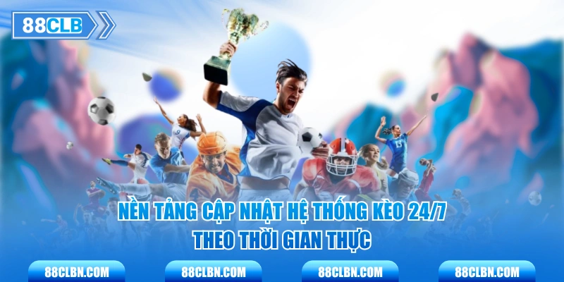 Nền tảng cập nhật hệ thống kèo 24/7 theo thời gian thực