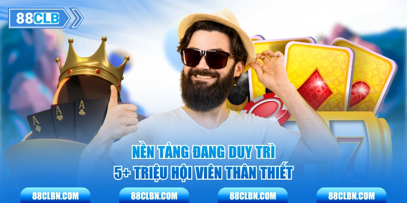 Nền tảng đang duy trì 5+ triệu hội viên thân thiết