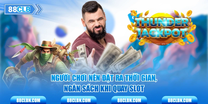 Người chơi nên đặt ra thời gian, ngân sách khi quay slot