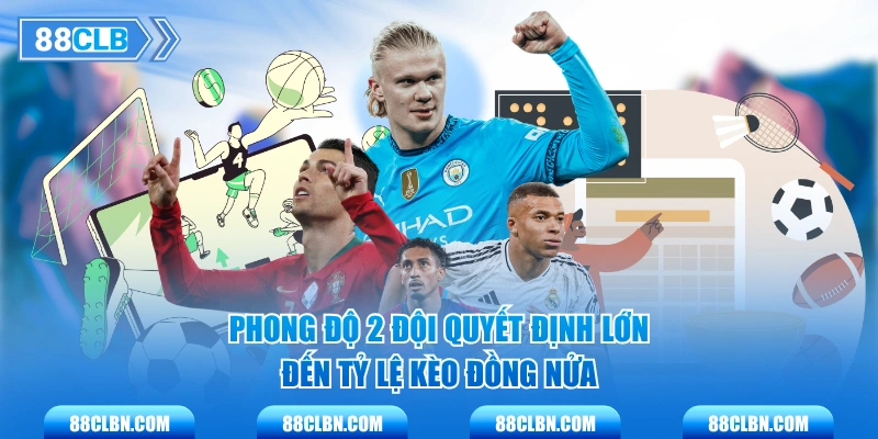 Phong độ 2 đội quyết định lớn đến tỷ lệ kèo đồng nửa