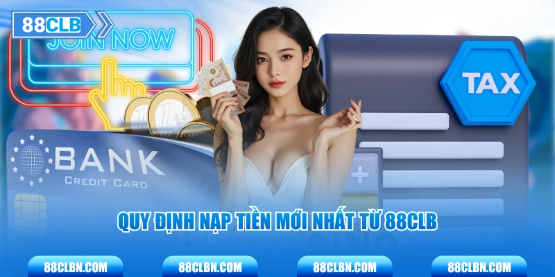 Quy định nạp tiền mới nhất từ 88CLB