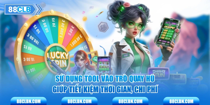 Sử dụng tool vào trò quay hũ giúp tiết kiệm thời gian, chi phí