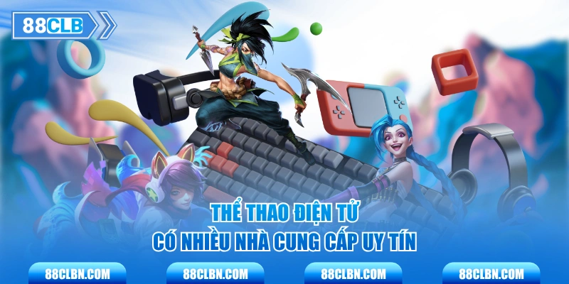 Thể thao điện tử có nhiều nhà cung cấp uy tín