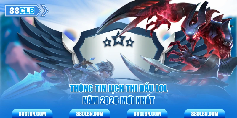Thông tin lịch thi đấu LOL năm 2026 mới nhất