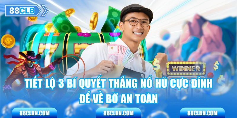 Tiết Lộ 3 Bí Quyết Thắng Nổ Hũ Cực Đỉnh Để Về Bờ An Toàn