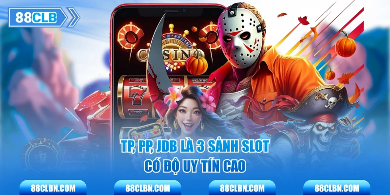 TP, PP, JDB là 3 sảnh slot có độ uy tín cao